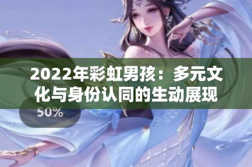 2022年彩虹男孩：多元文化與身份認同的生動展現