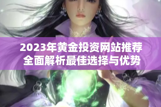 2023年黃金投資網站推薦 全面解析最佳選擇與優勢