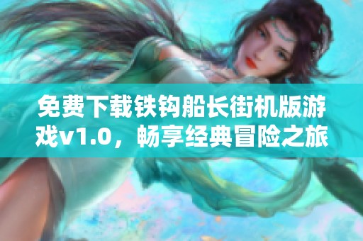 免費(fèi)下載鐵鉤船長(zhǎng)街機(jī)版游戲v1.0,暢享經(jīng)典冒險(xiǎn)之旅 免費(fèi)下載鐵鉤船長(zhǎng)街機(jī)版游戲v1.0,暢享經(jīng)典冒險(xiǎn)之旅