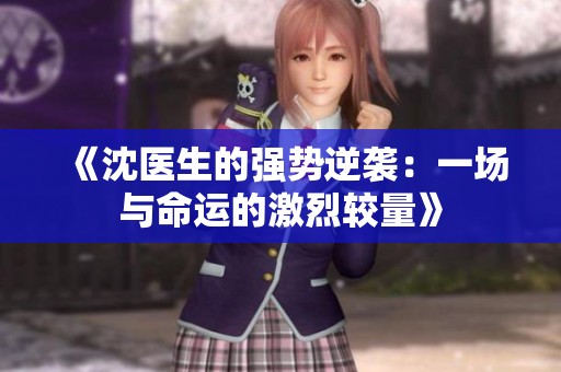 《沈醫生的強勢逆襲：一場與命運的激烈較量》