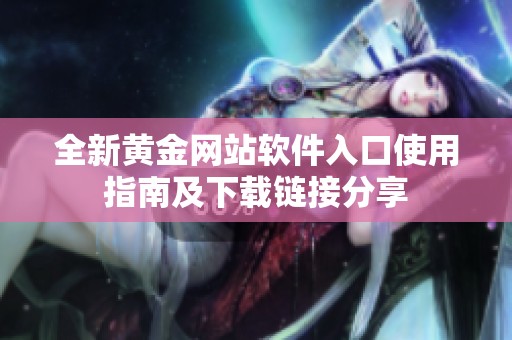 全新黃金網站軟件入口使用指南及下載鏈接分享