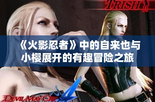 《火影忍者》中的自來也與小櫻展開的有趣冒險之旅