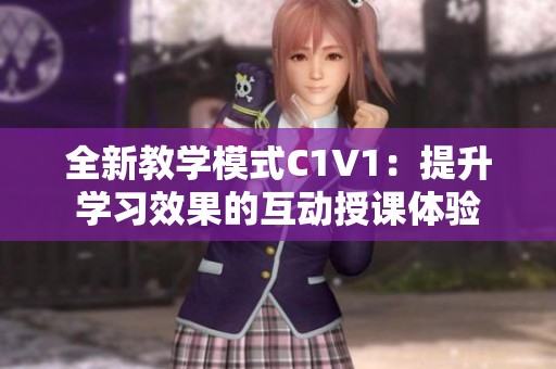 全新教學模式C1V1：提升學習效果的互動授課體驗