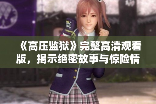 《高壓監(jiān)獄》完整高清觀看版，揭示絕密故事與驚險情節(jié)