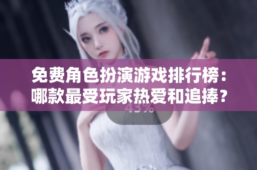 免費(fèi)角色扮演游戲排行榜：哪款最受玩家熱愛(ài)和追捧？