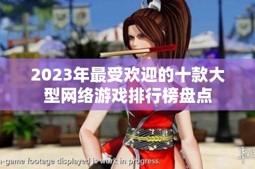 2023年最受歡迎的十款大型網絡游戲排行榜盤點