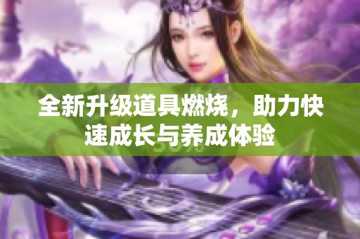 全新升級道具燃燒，助力快速成長與養成體驗