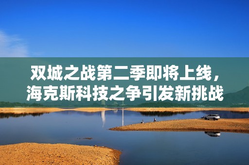 雙城之戰第二季即將上線，海克斯科技之爭引發新挑戰