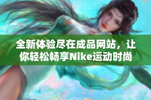 全新體驗盡在成品網站，讓你輕松暢享Nike運動時尚
