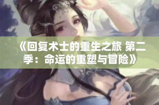 《回復術士的重生之旅 第二季：命運的重塑與冒險》
