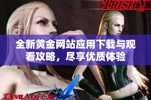 全新黃金網站應用下載與觀看攻略，盡享優質體驗