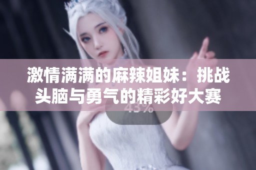 激情滿滿的麻辣姐妹：挑戰頭腦與勇氣的精彩好大賽