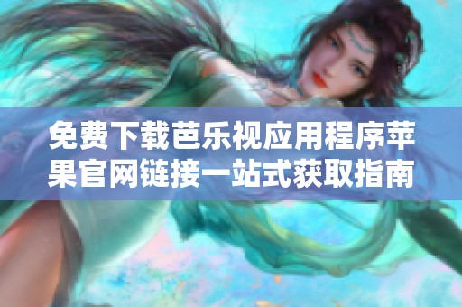 免費下載芭樂視應用程序蘋果官網鏈接一站式獲取指南