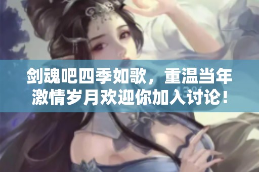劍魂吧四季如歌，重溫當年激情歲月歡迎你加入討論！