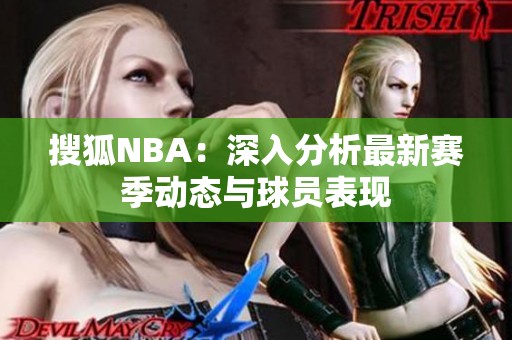 搜狐NBA：深入分析最新賽季動態與球員表現