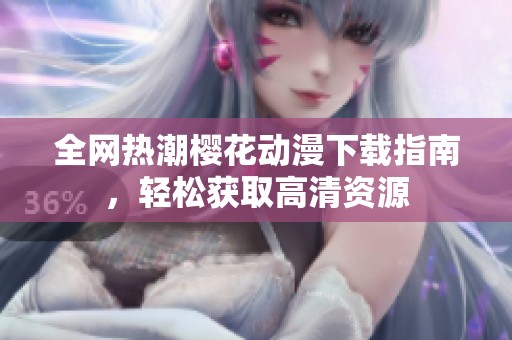 全網熱潮櫻花動漫下載指南，輕松獲取高清資源