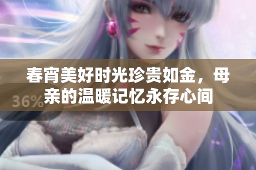 春宵美好時光珍貴如金，母親的溫暖記憶永存心間