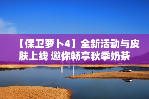 【保衛蘿卜4】全新活動與皮膚上線 邀你暢享秋季奶茶盛宴