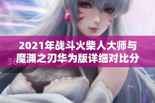 2021年戰(zhàn)斗火柴人大師與魔淵之刃華為版詳細(xì)對(duì)比分析