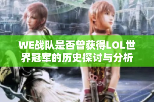 WE戰(zhàn)隊(duì)是否曾獲得LOL世界冠軍的歷史探討與分析