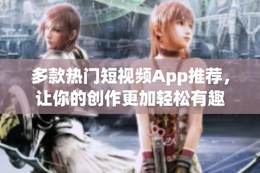 多款熱門短視頻App推薦，讓你的創作更加輕松有趣