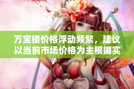 萬寶樓價格浮動頻繁，建議以當前市場價格為主根據實際情況調整