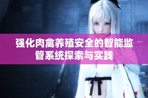 強化肉禽養殖安全的智能監管系統探索與實踐