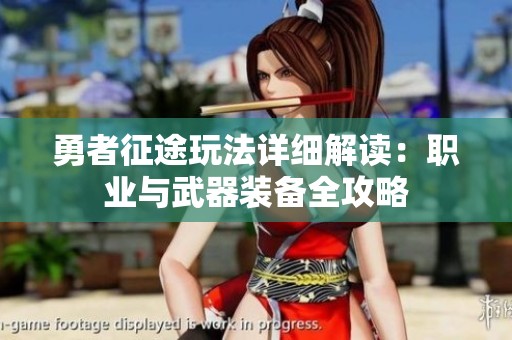 勇者征途玩法詳細解讀：職業與武器裝備全攻略