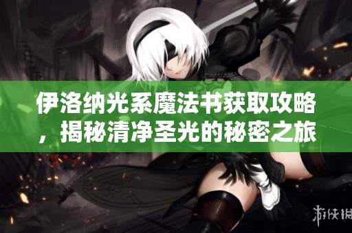 伊洛納光系魔法書獲取攻略，揭秘清凈圣光的秘密之旅