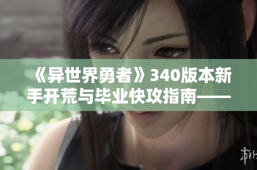 《異世界勇者》340版本新手開荒與畢業快攻指南——狂暴戰配置推薦