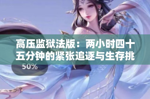 高壓監獄法版：兩小時四十五分鐘的緊張追逐與生存挑戰