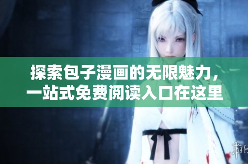 探索包子漫畫的無限魅力，一站式免費閱讀入口在這里等你！