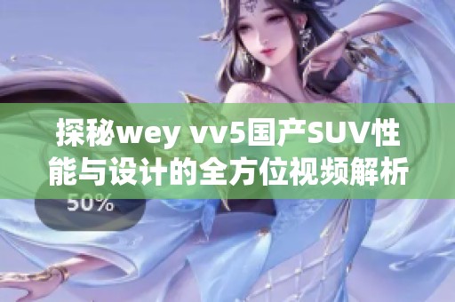 探秘wey vv5國產SUV性能與設計的全方位視頻解析