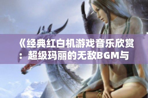 《經(jīng)典紅白機(jī)游戲音樂(lè)欣賞：超級(jí)瑪麗的無(wú)敵BGM與 bonus 面》