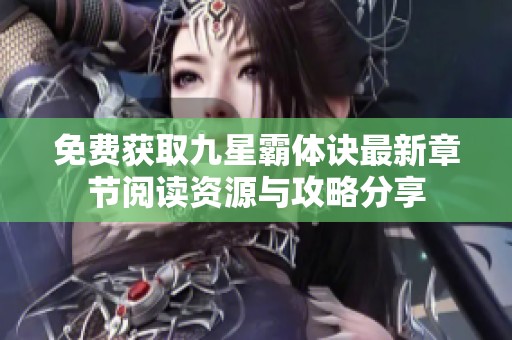 免費獲取九星霸體訣最新章節閱讀資源與攻略分享