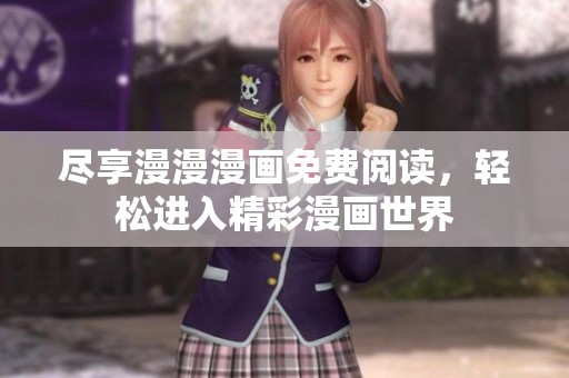 盡享漫漫漫畫免費閱讀，輕松進入精彩漫畫世界