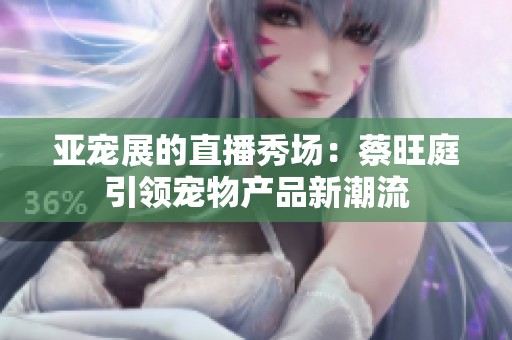亞寵展的直播秀場：蔡旺庭引領寵物產品新潮流