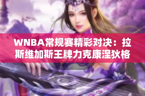 WNBA常規賽精彩對決：拉斯維加斯王牌力克康涅狄格太陽