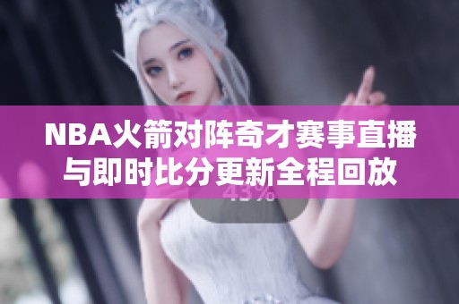 NBA火箭對陣奇才賽事直播與即時比分更新全程回放