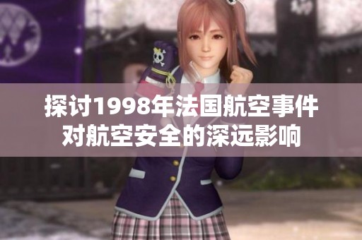 探討1998年法國航空事件對航空安全的深遠影響
