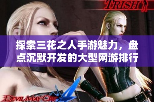 探索三花之人手游魅力，盤點沉默開發的大型網游排行