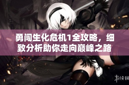 勇闖生化危機1全攻略，細致分析助你走向巔峰之路