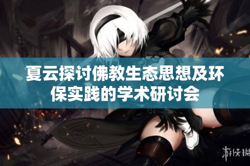 夏云探討佛教生態思想及環保實踐的學術研討會