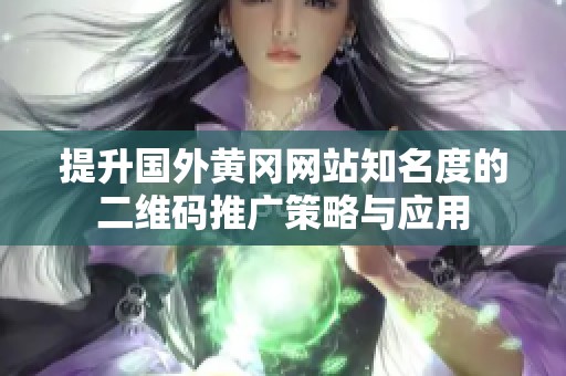 提升國外黃岡網站知名度的二維碼推廣策略與應用