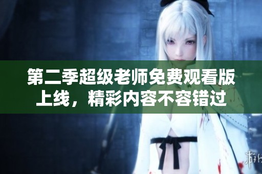 第二季超級老師免費觀看版上線，精彩內容不容錯過
