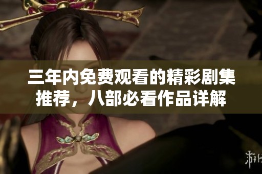 三年內免費觀看的精彩劇集推薦，八部必看作品詳解