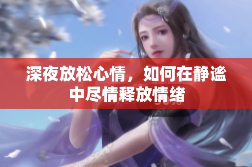 深夜放松心情，如何在靜謐中盡情釋放情緒