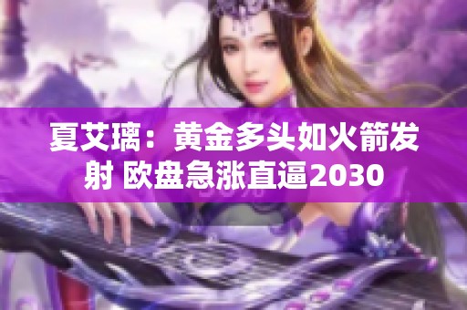夏艾璃：黃金多頭如火箭發射 歐盤急漲直逼2030
