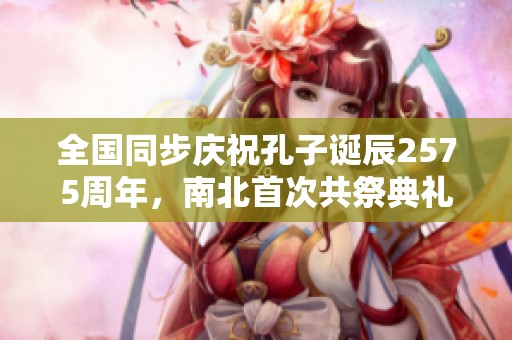全國同步慶祝孔子誕辰2575周年，南北首次共祭典禮即將舉行