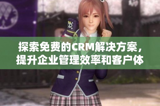 探索免費的CRM解決方案，提升企業管理效率和客戶體驗